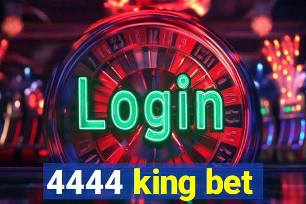 4444 king bet